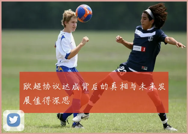 欧超协议达成背后的真相与未来发展值得深思